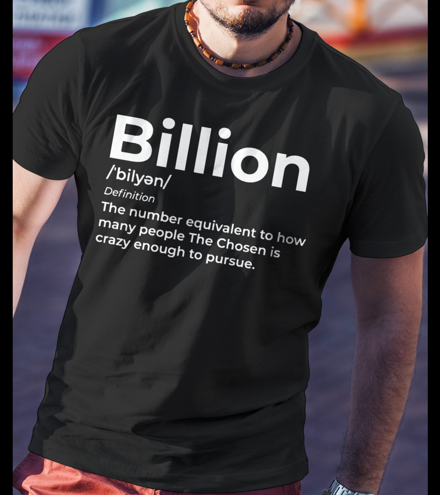 Billion Chosen Definition How Many People The Chosen Is Crazy Enough To Pursue T-Shirt