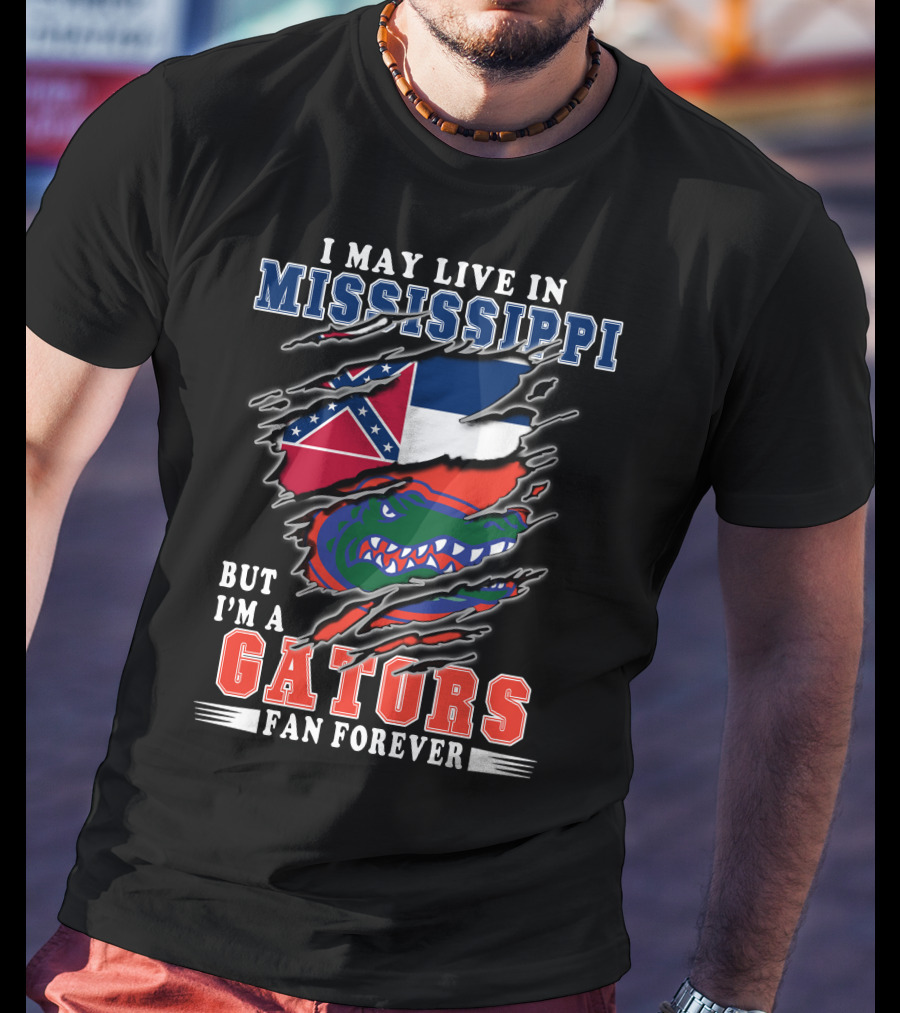 I May Live In Mississippi But I'm A Gators Fan Forever T-Shirt