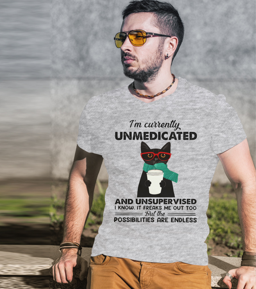 I'm Currently Unmedicated And Unsupervised Cat Possibilities Are Endless T-Shirt