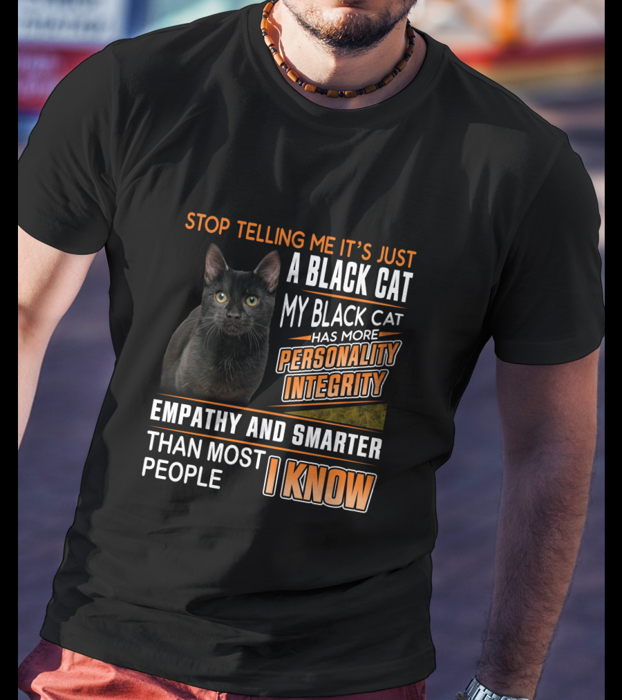 Stop Telling Me It's Just A Black Cat My Black Cat Has More Personality Integrity Empathy And Smarter Than Most People I Know T-Shirt