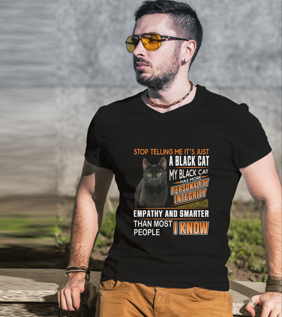 Stop Telling Me It's Just A Black Cat My Black Cat Has More Personality Integrity Empathy And Smarter Than Most People I Know T-Shirt