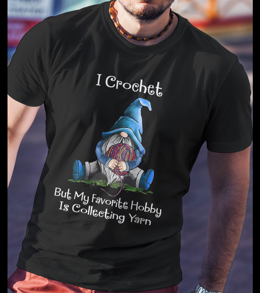 I Crochet But My Favorite Hobby Is Collecting Yarn Cute Gnome Holding Yarn Ball T-Shirt