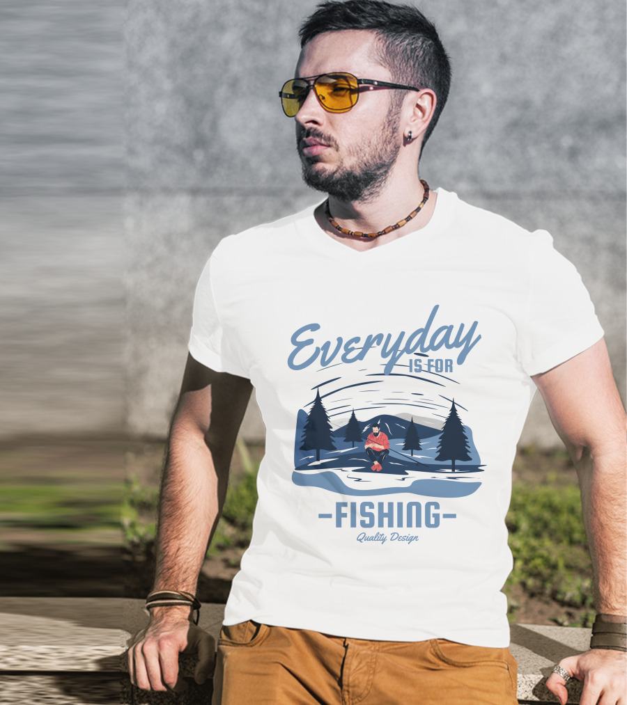 Everyday Is For Fishing Quality T-Shirt