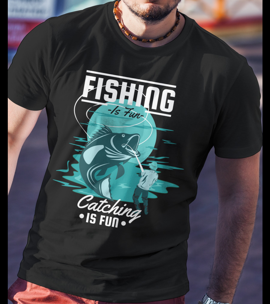 Fishing Is Fun Catching Is Fun T-Shirt