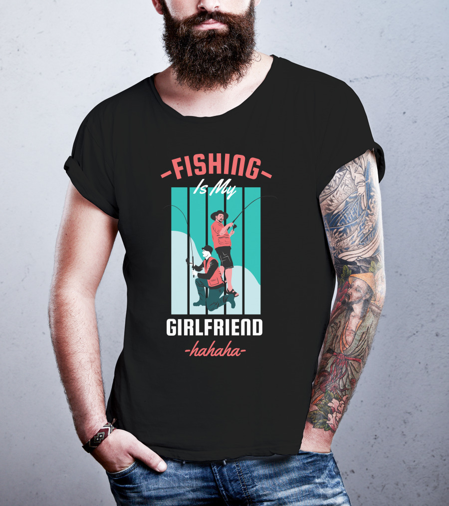 FISHING Is My Girlfriend Hahaha T-Shirt