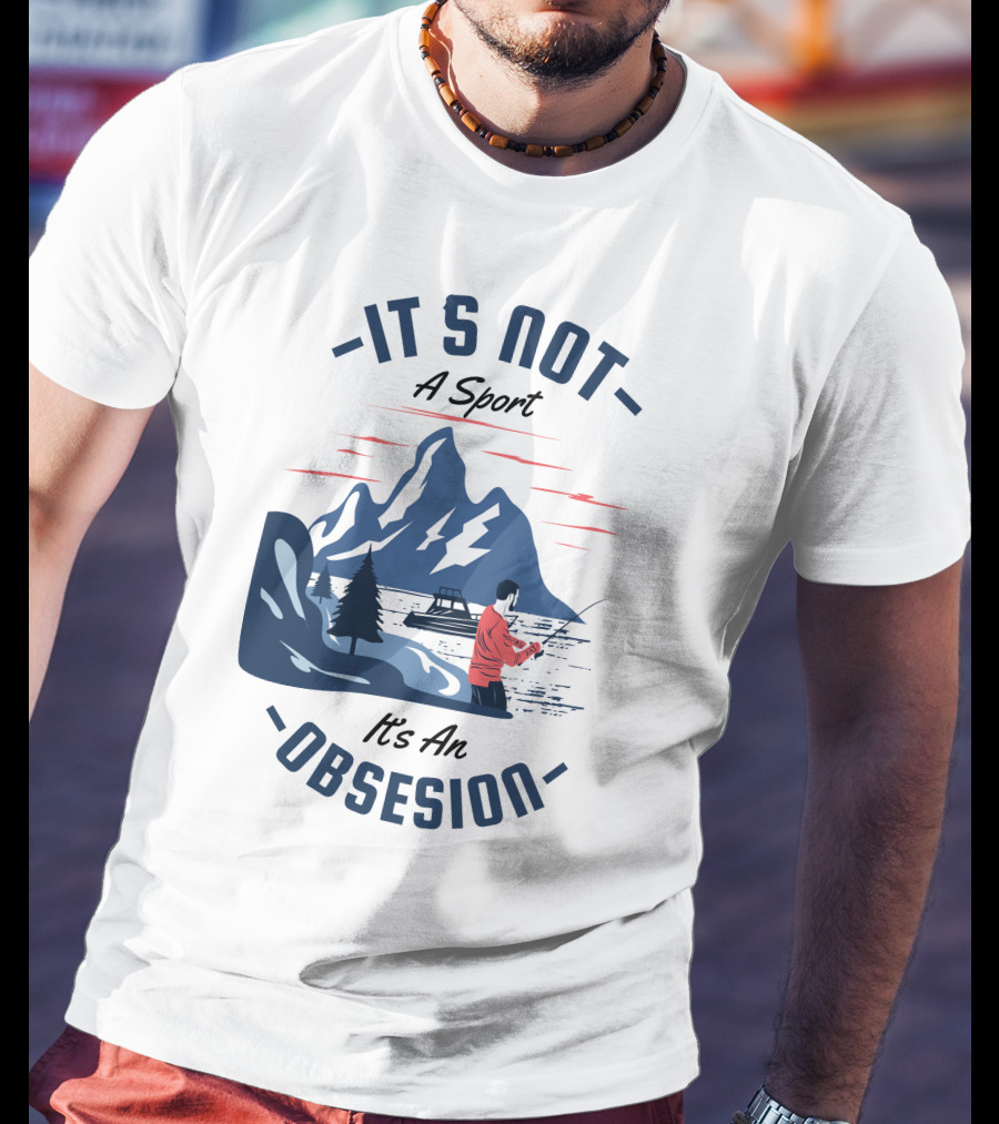 Fishing In Mountain Lake: It's Not A Sport, It's An Obsession T-Shirt
