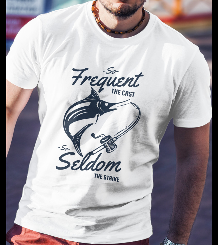 So Frequent The Cast So Seldom The Strike Marlin And Fishing Rod T-Shirt
