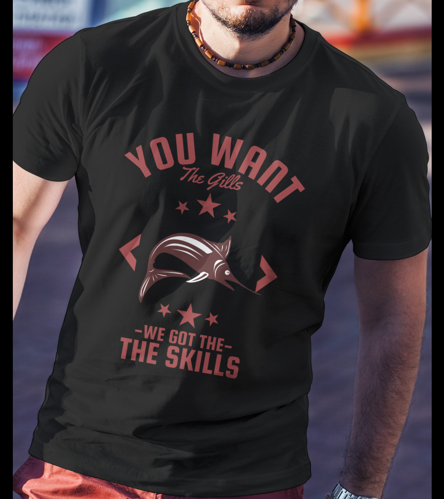 You Want The Gills The Skills Marlin Stars T-Shirt