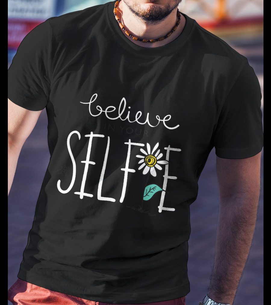 Believe In Your Selfie Hashtag With Whimsical Flower Drawing T-Shirt