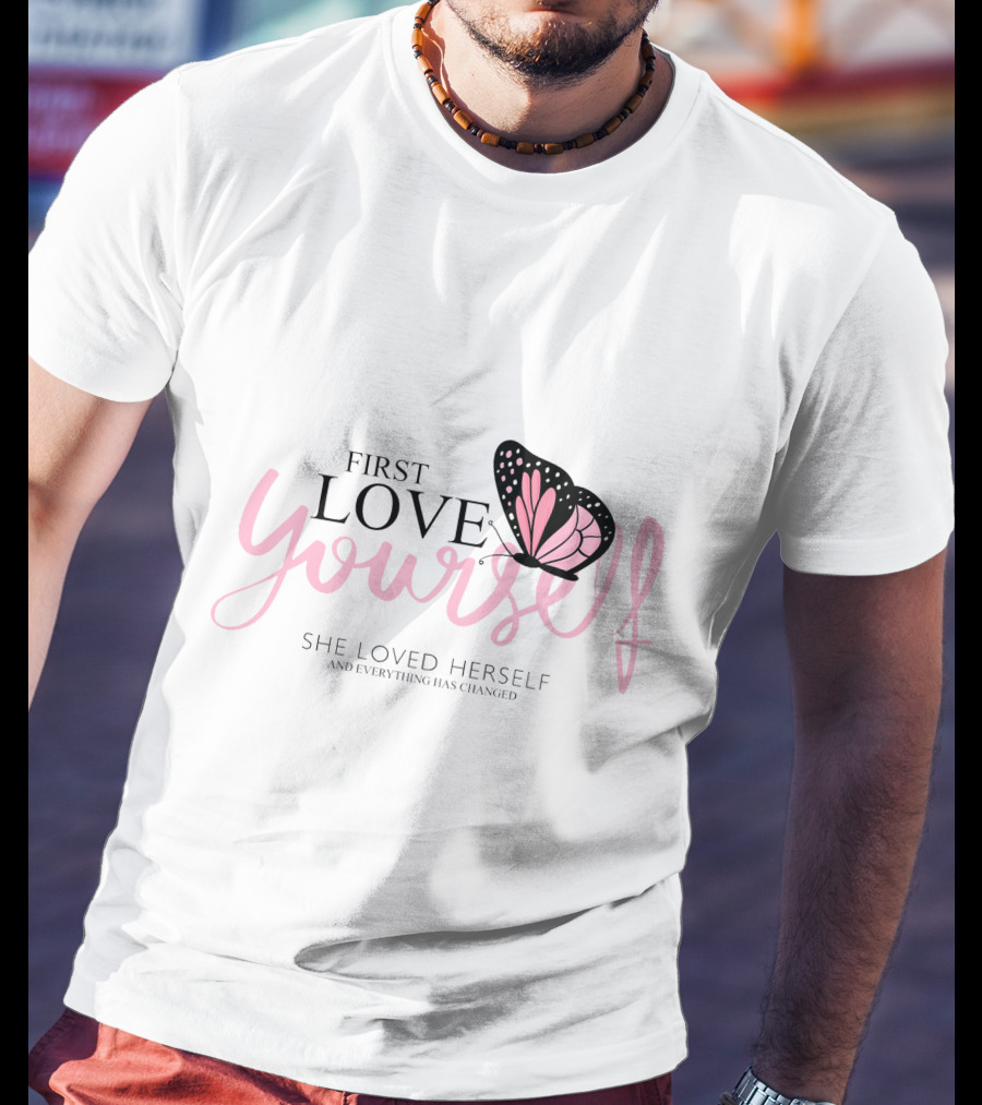 First Love Yourself She Loved Herself And Everything Has Changed T-Shirt