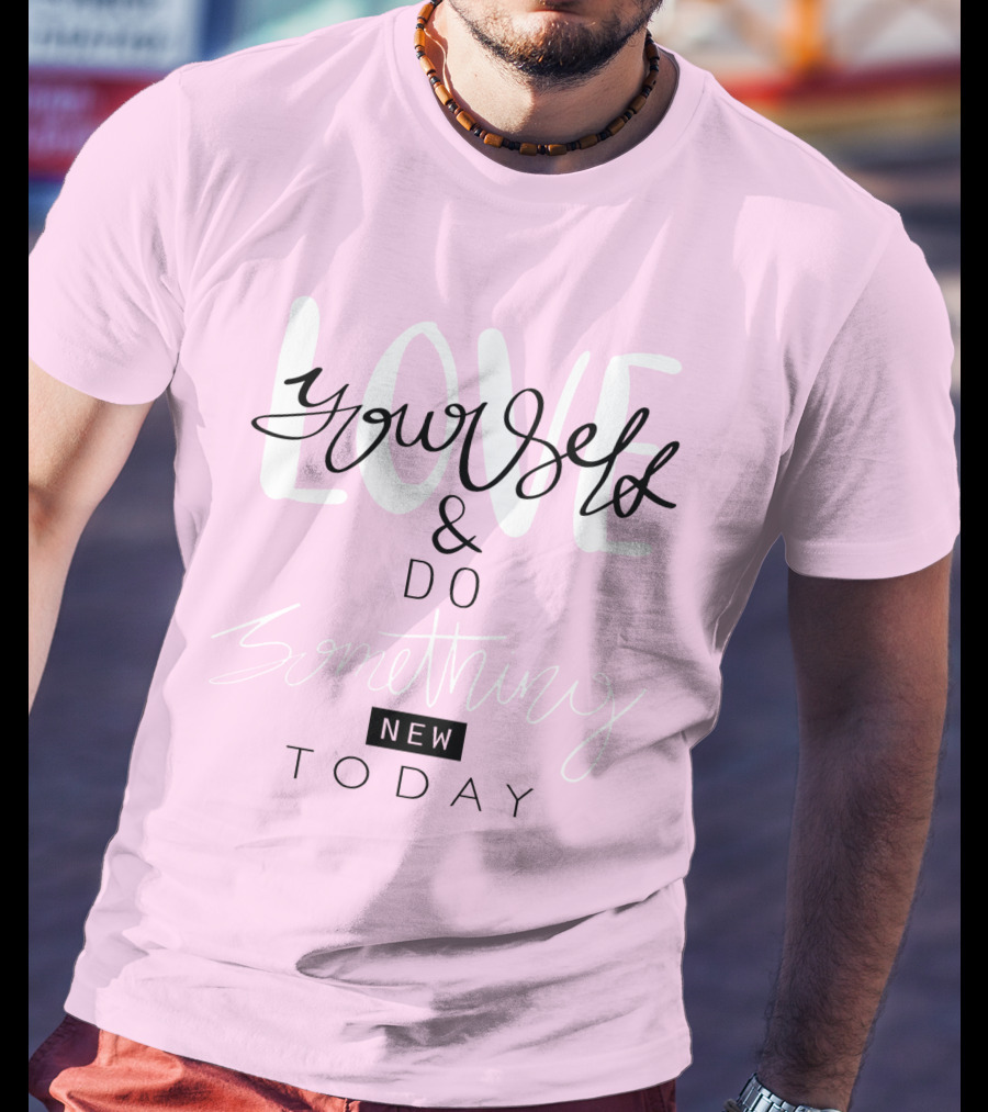 Love Yourself And Do Something New Today T-Shirt