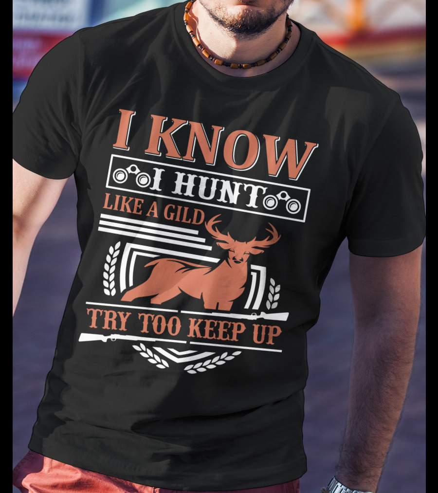 I Know I Hunt Like A Gild Try Too Keep Up T-Shirt