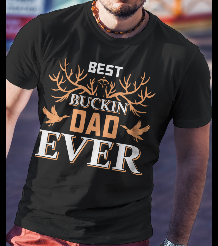 BEST BUCKIN DAD EVER Hunting Antlers And Ducks T-Shirt