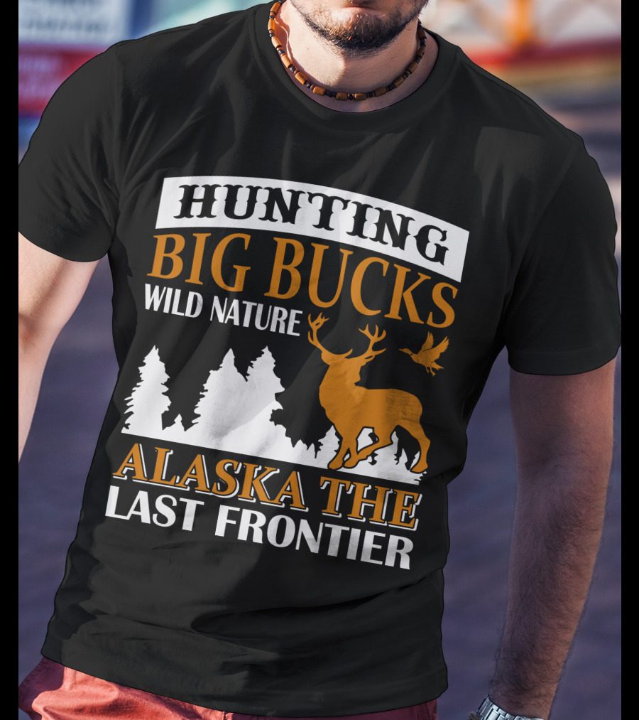Hunting Big Bucks Wild Nature Alaska The Last Frontier T-Shirt