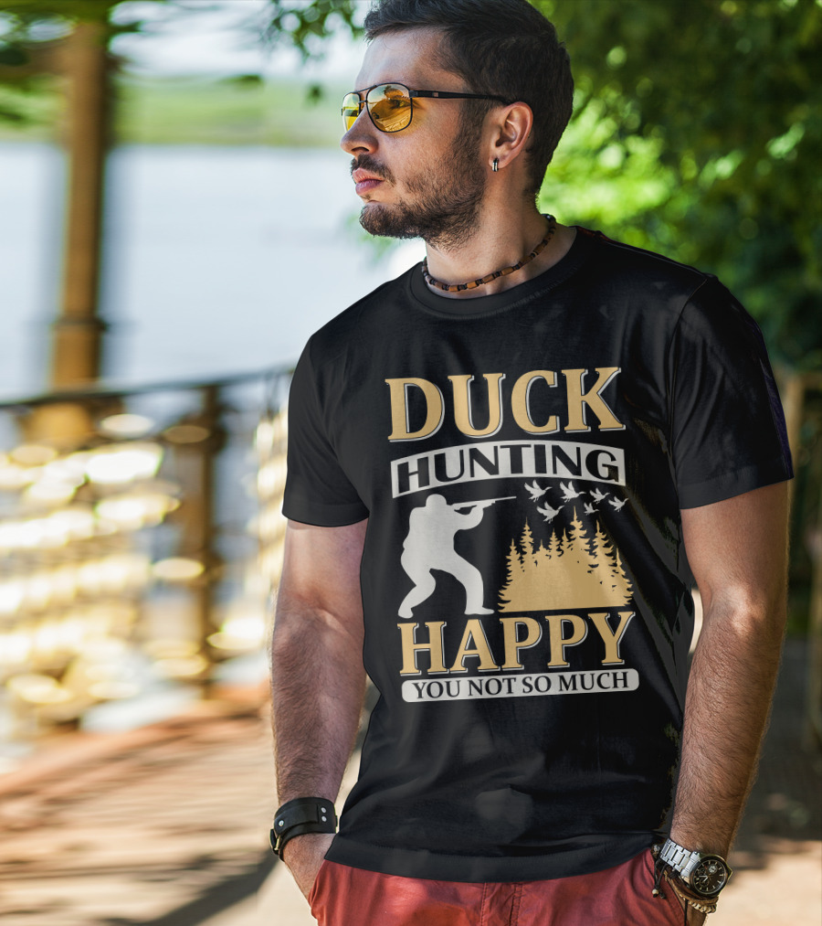 Duck Hunting Happy You Not So Much T-Shirt