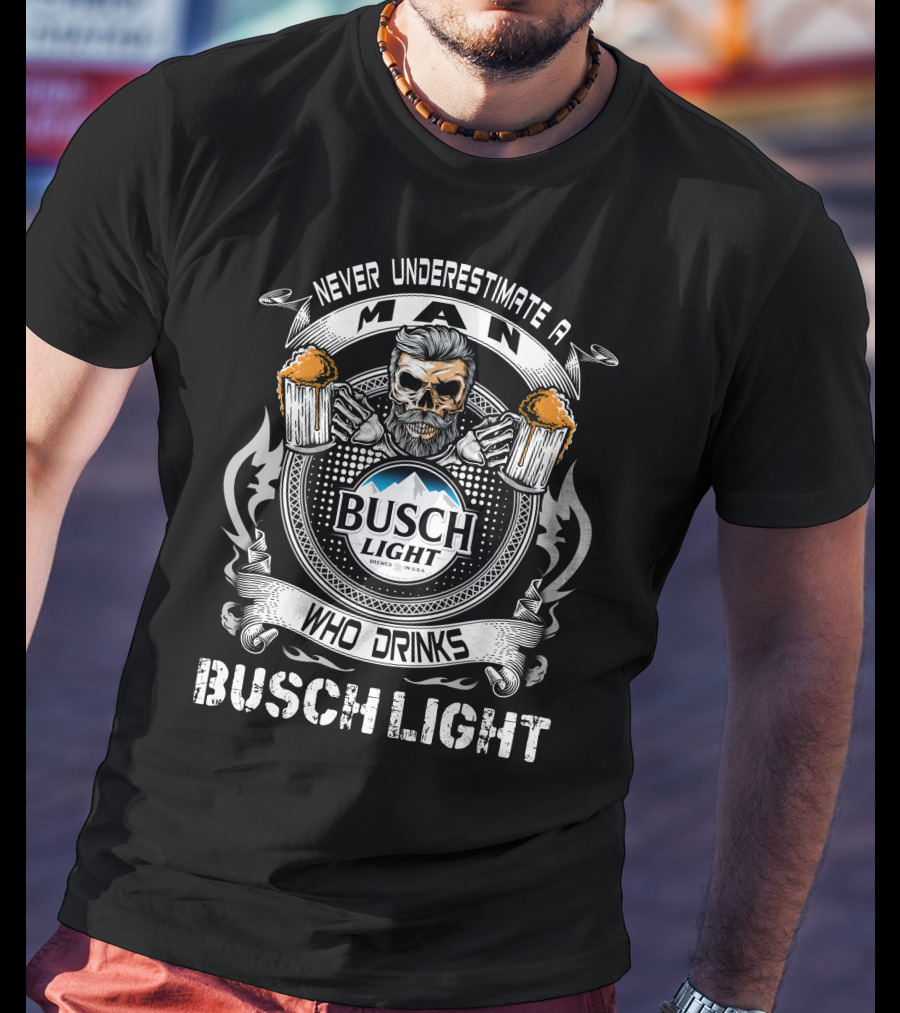 Never Underestimate A Man Who Drinks Busch Light With Skull And Beer Mugs T-Shirt