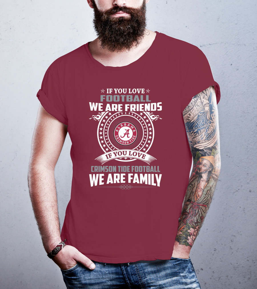 If You Love Alabama Crimson Tide Football We Are Friends And Family T-Shirt
