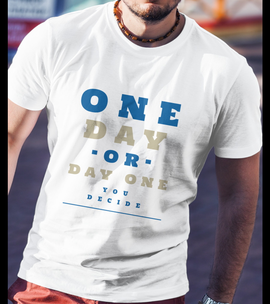 One Day OR Day One You Decide T-Shirt