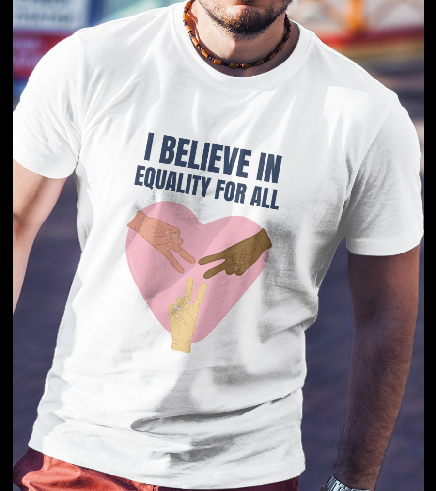 I Believe In Equality For All Peace Sign Heart Hands T-Shirt