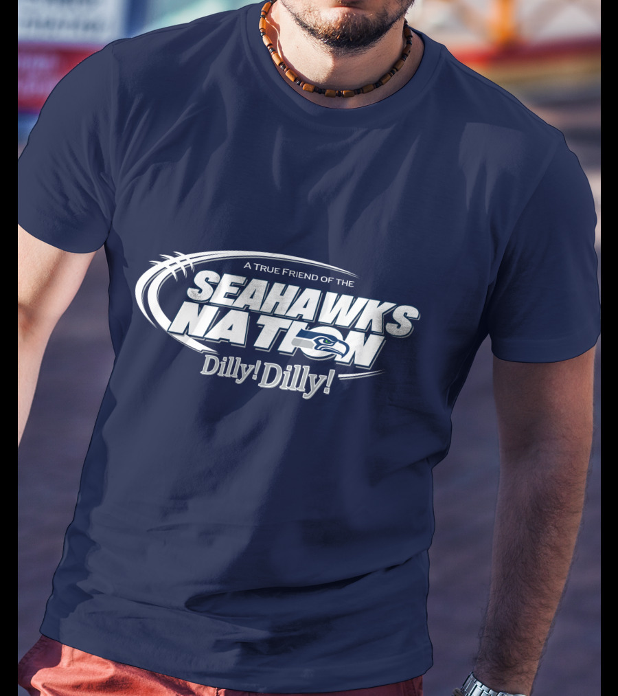 A True Friend Of The Seahawks Nation Dilly Dilly T-Shirt