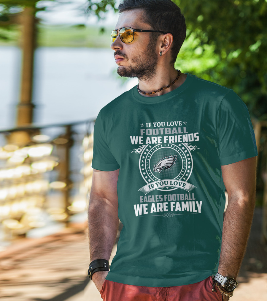 If You Love Football We Are Friends Eagles Football We Are Family T-Shirt