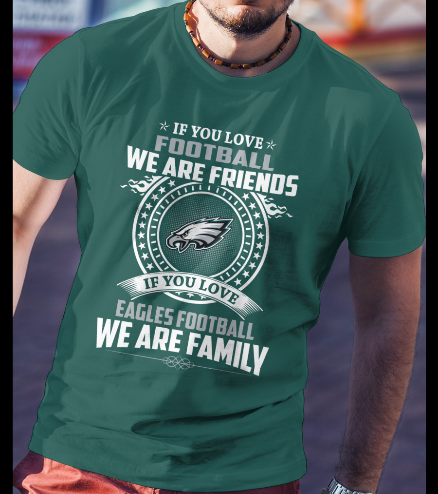 If You Love Football We Are Friends Eagles Football We Are Family T-Shirt