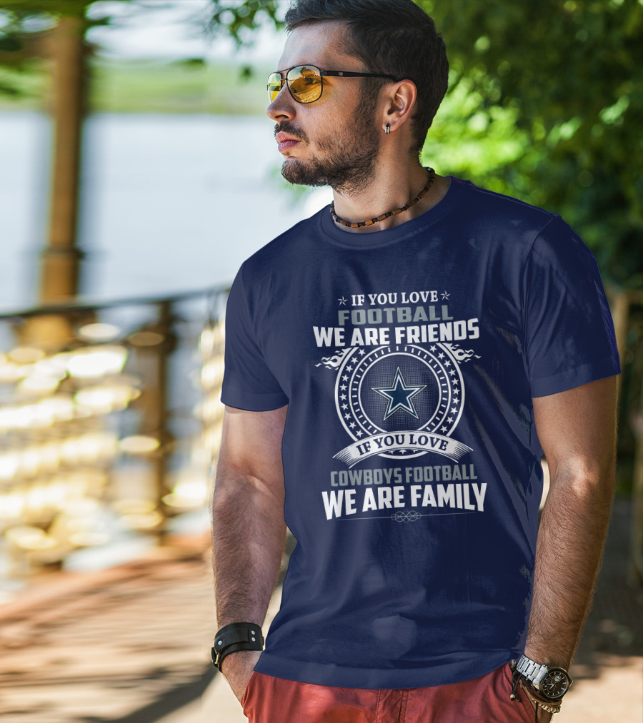 If You Love Football We Are Friends Cowboys Football We Are Family T-Shirt
