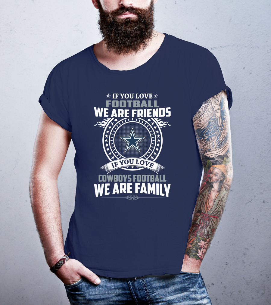 If You Love Football We Are Friends Cowboys Football We Are Family T-Shirt