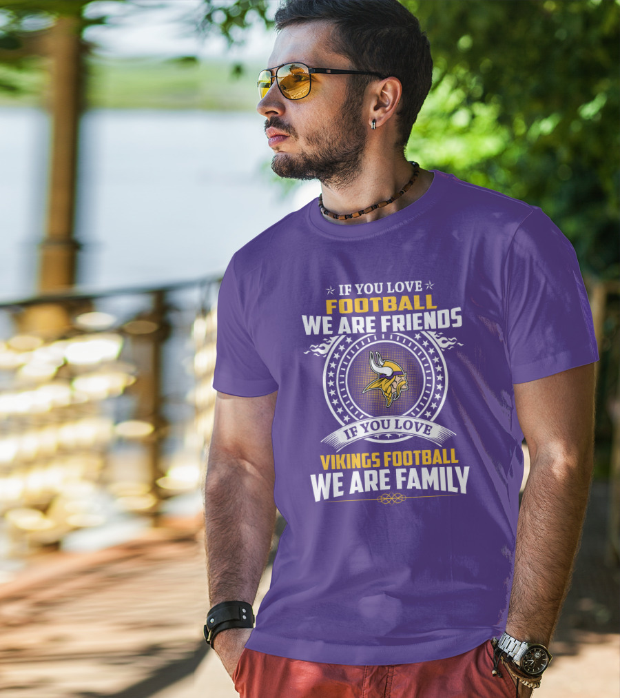 If You Love Football We Are Friends Vikings Football We Are Family T-Shirt