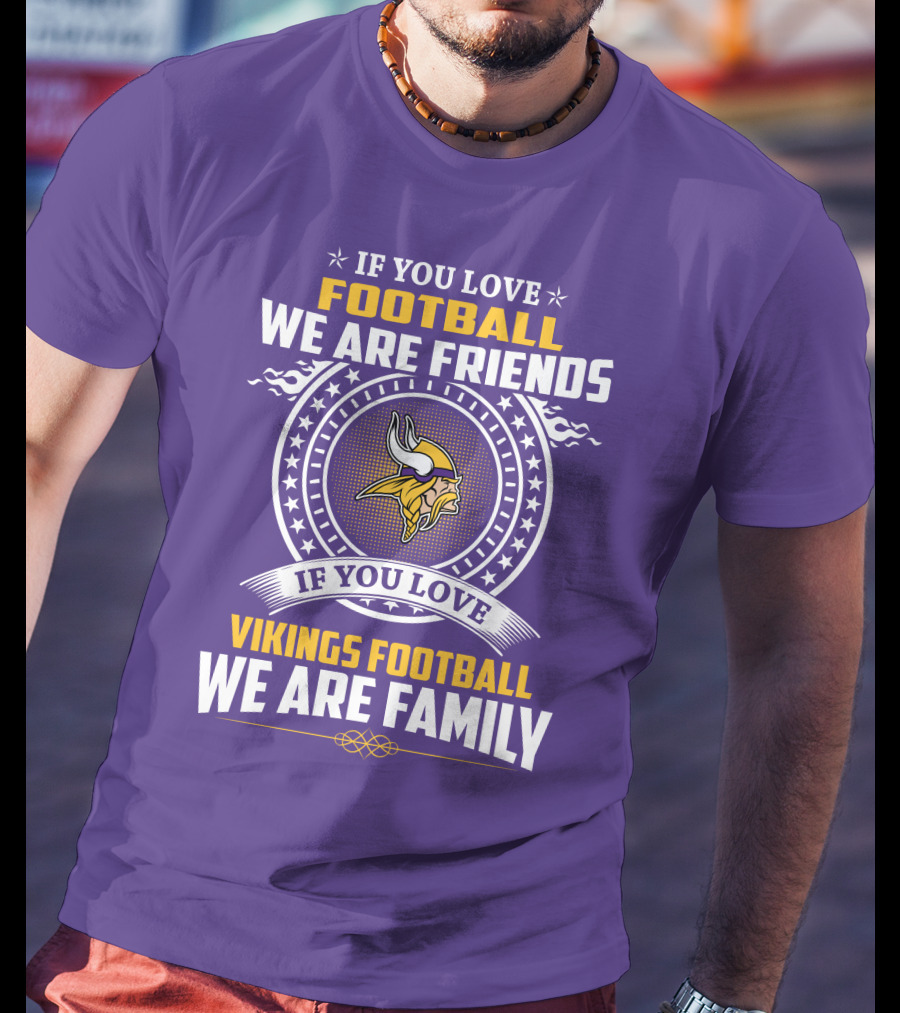 If You Love Football We Are Friends Vikings Football We Are Family T-Shirt