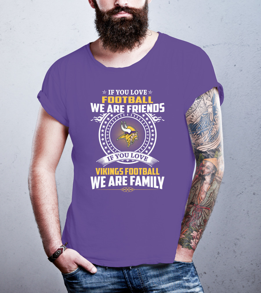 If You Love Football We Are Friends Vikings Football We Are Family T-Shirt
