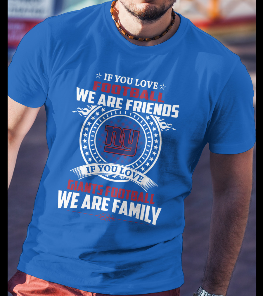 If You Love Giants Football We Are Friends Family New York Team Fan T-Shirt