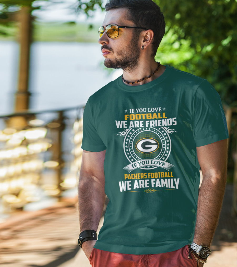 If You Love Green Bay Packers Football We Are Friends Family Packers Football T-Shirt