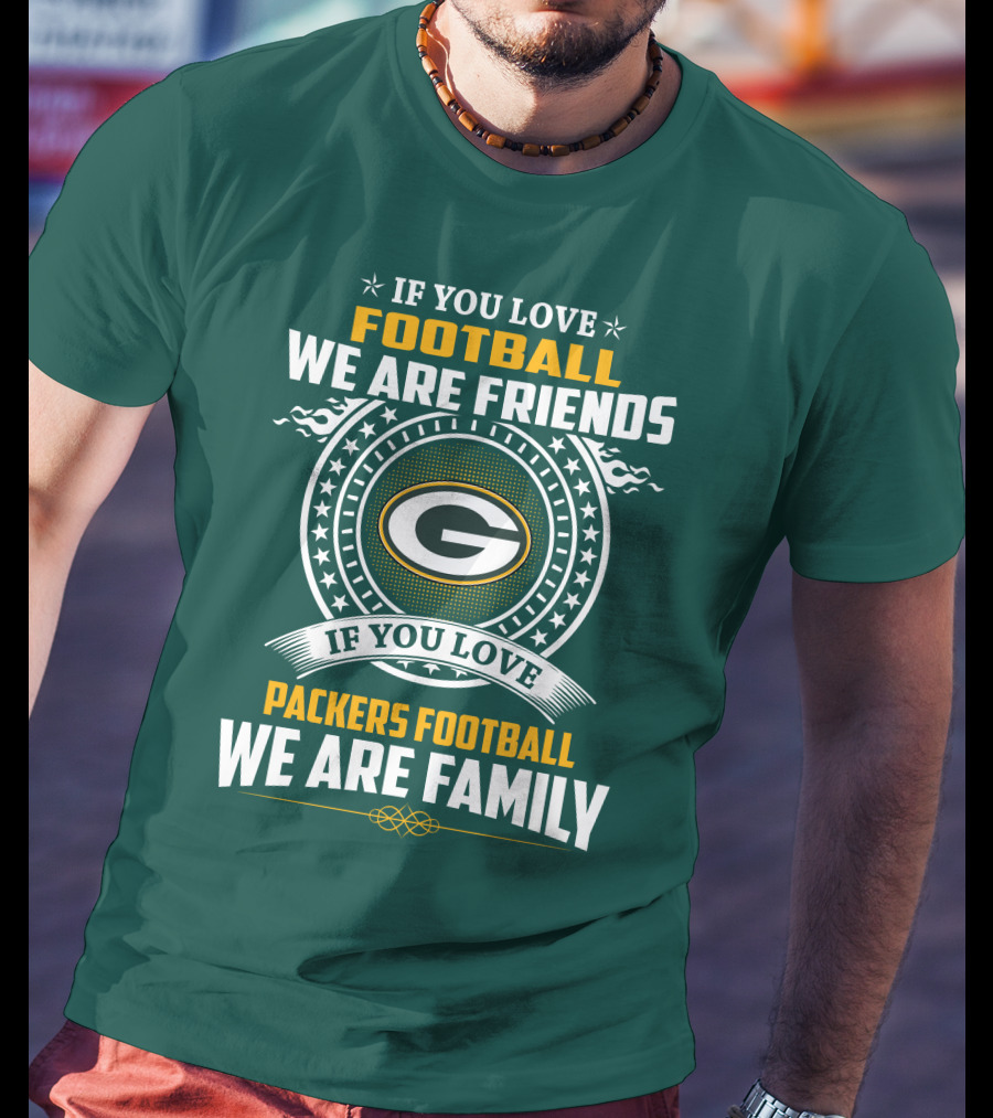 If You Love Green Bay Packers Football We Are Friends Family Packers Football T-Shirt