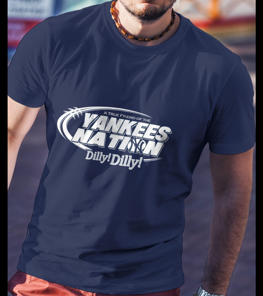 A True Friend Of The Yankees Nation Dilly Dilly T-Shirt