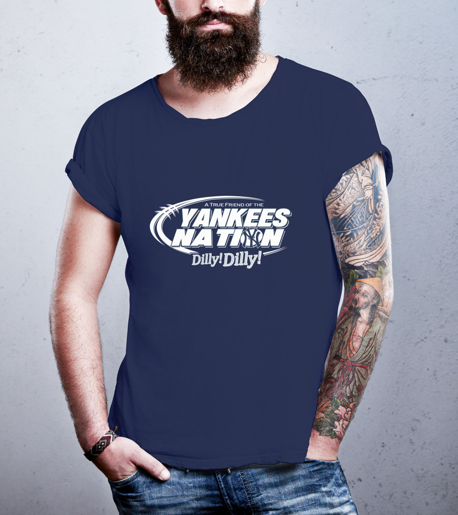 A True Friend Of The Yankees Nation Dilly Dilly T-Shirt