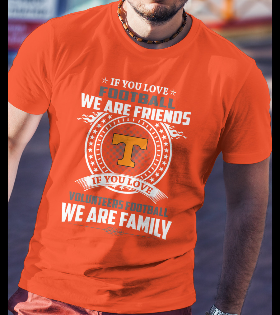 If You Love Football We Are Friends If You Love Volunteers Football We Are Family T-Shirt