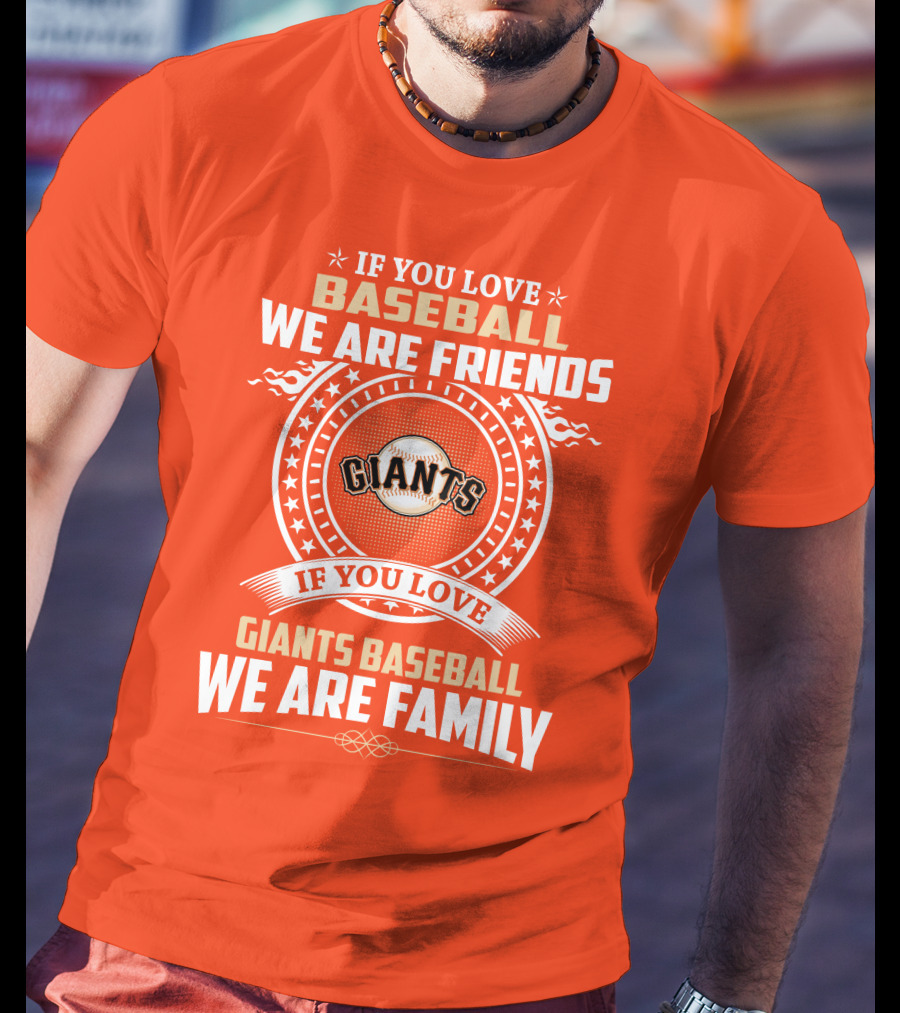 If You Love Baseball We Are Friends Giants If You Love Giants Baseball We Are Family T-Shirt