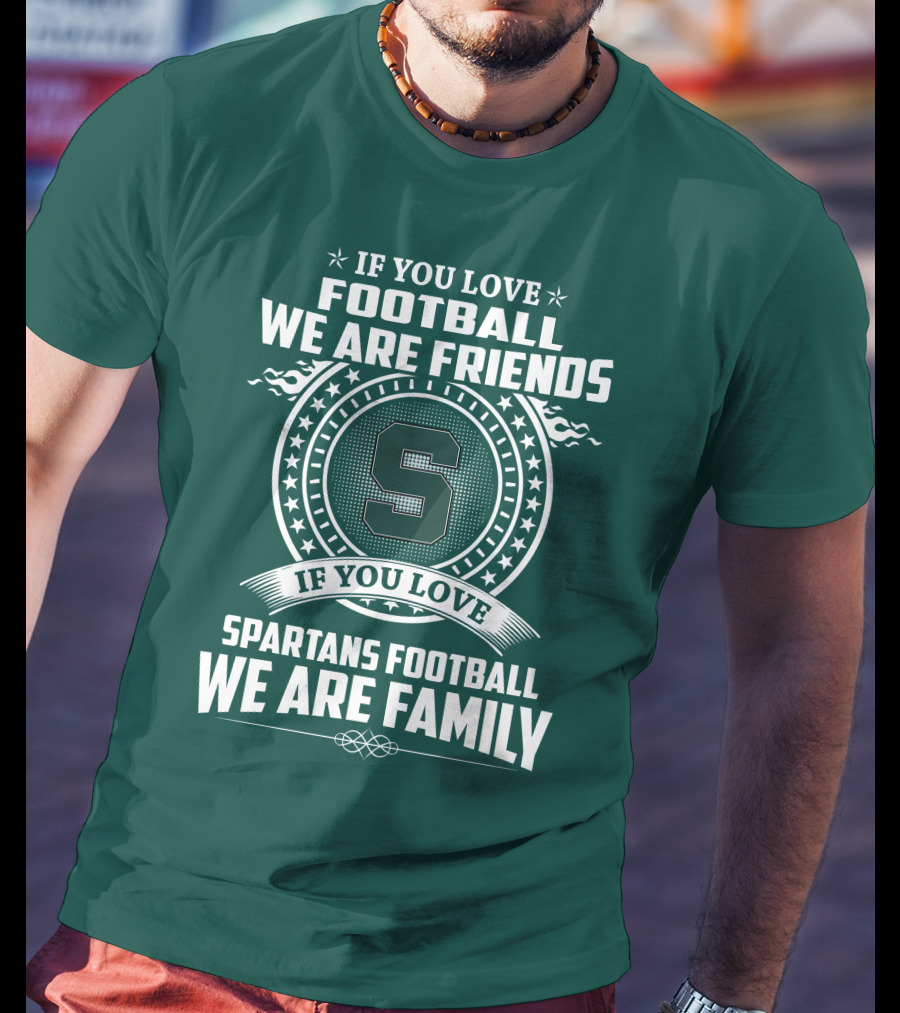 If You Love Spartans Football We Are Family Friends T-Shirt