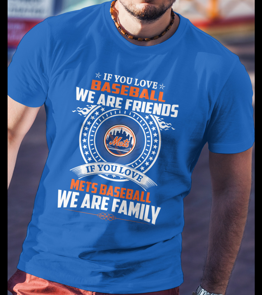 If You Love Baseball We Are Friends If You Love Mets Baseball We Are Family Mets T-Shirt