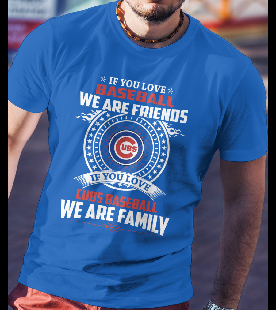 If You Love Baseball We Are Friends If You Love Cubs Baseball We Are Family T-Shirt
