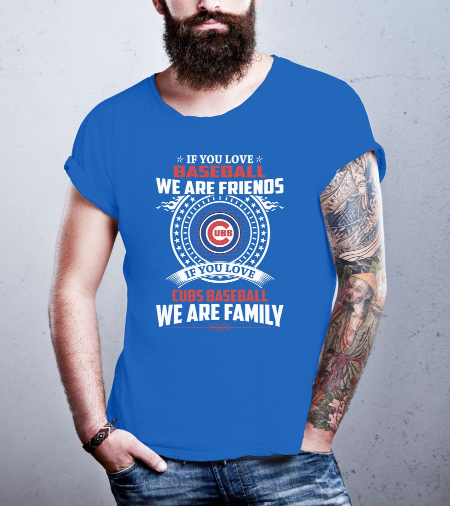 If You Love Baseball We Are Friends If You Love Cubs Baseball We Are Family T-Shirt