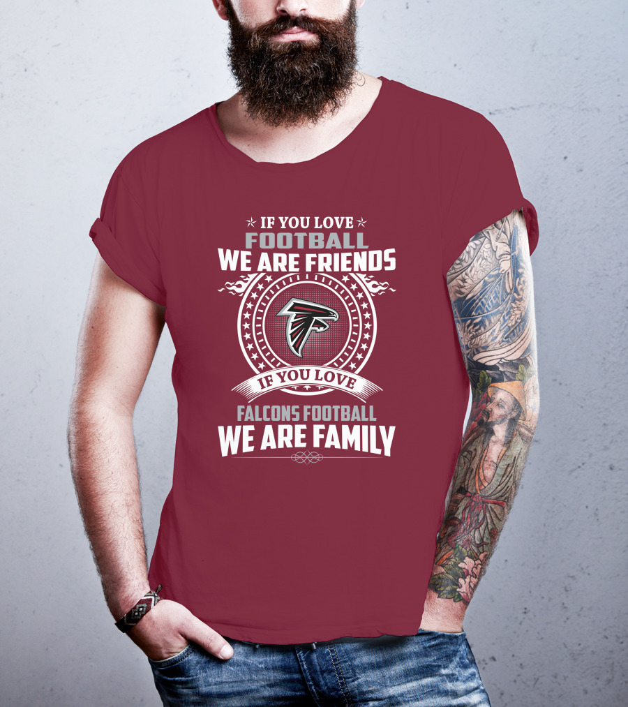 If You Love Football Falcons Football We Are Friends We Are Family T-Shirt