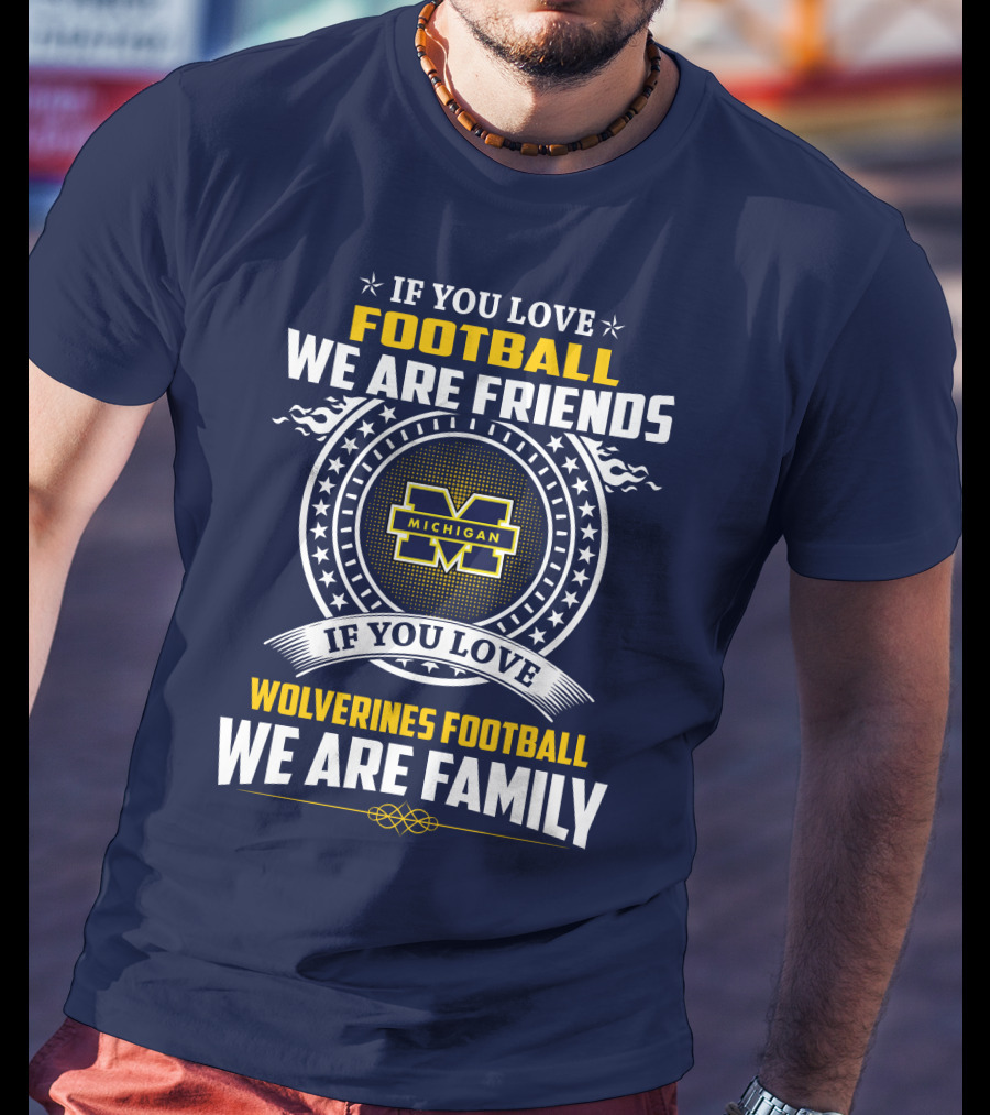 If You Love Michigan Wolverines Football We Are Friends And Family T-Shirt