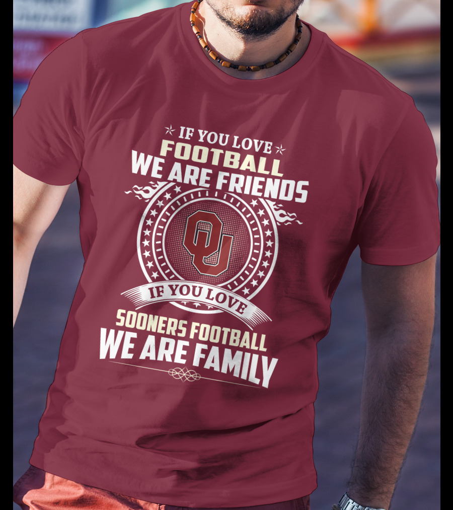 If You Love Oklahoma Sooners Football We Are Friends Family T-Shirt