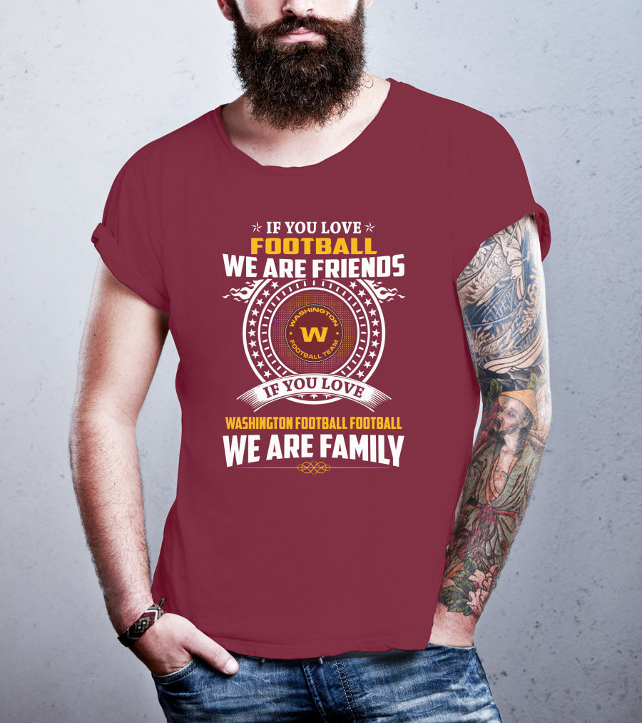 If You Love Football We Are Friends Washington Football Team If You Love Washington Football Football We Are Family T-Shirt