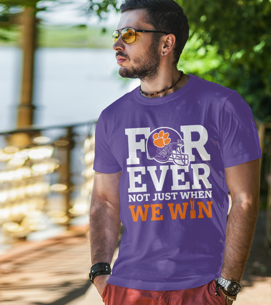 FOREVER Clemson Tigers Not Just When We Win T-Shirt