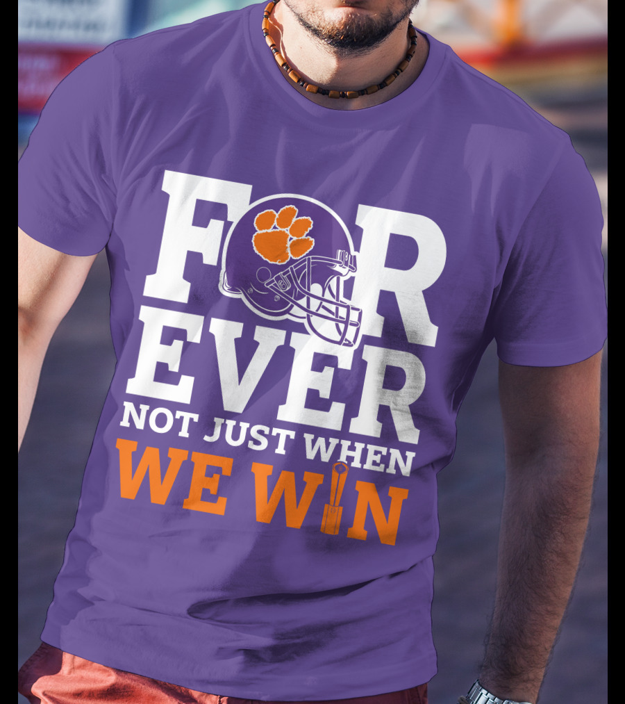 FOREVER Clemson Tigers Not Just When We Win T-Shirt