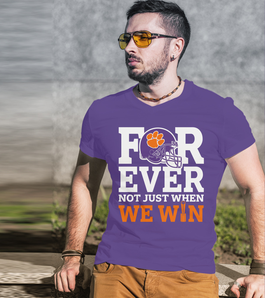 FOREVER Clemson Tigers Not Just When We Win T-Shirt