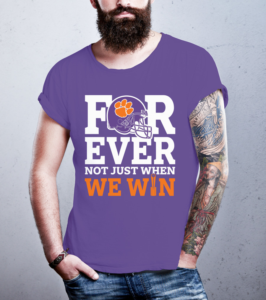 FOREVER Clemson Tigers Not Just When We Win T-Shirt